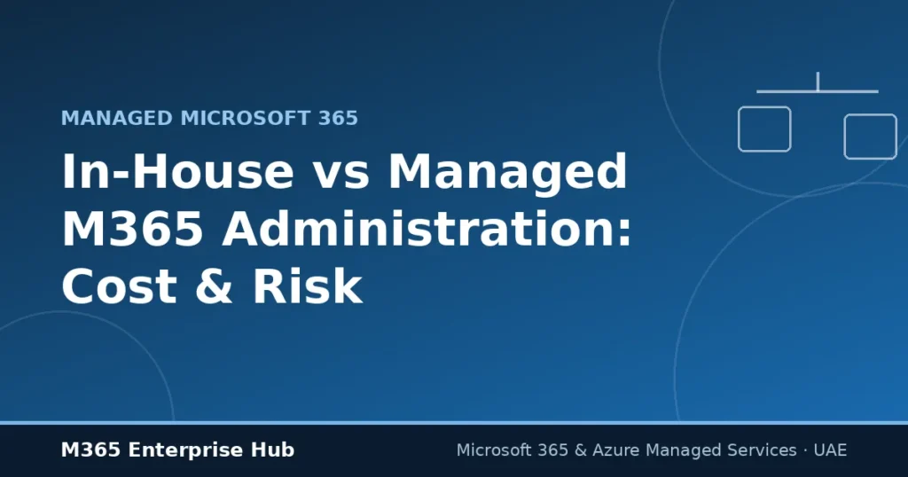 In-house vs managed Microsoft 365 administration cost and risk comparison for UAE firms